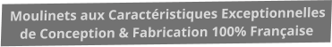 Moulinets aux Caractéristiques Exceptionnelles de Conception & Fabrication 100% Française
